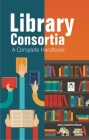 Library Consortia: A Complete Handbook By Anil Kumar Dhiman, PhD Cover Image