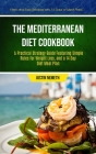 The Mediterranean Diet Cookbook: A Practical Strategy Guide Featuring Simple Rules For Weight Loss, And A 14 Day Diet Meal Plan (Fresh And Easy Recipe By Justin Nemeth Cover Image