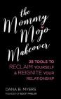 Mommy Mojo Makeover: 28 Tools to Reclaim Yourself & Reignite Your Relationship By Dana B. Myers Cover Image