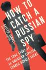 How to Catch a Russian Spy: The True Story of an American Civilian Turned Double Agent By Naveed Jamali, Ellis Henican Cover Image