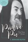 Padre Pio: The True Story, Revised and Expanded, 3rd Edition By C. Bernard Ruffin Cover Image