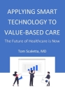 Applying Smart Technology to Value-Based Care: The Future of Healthcare is Now By Tom Scaletta Cover Image