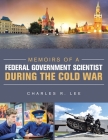 Memoirs of a Federal Government Scientist During the Cold War By Charles R. Lee Cover Image