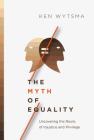 The Myth of Equality: Uncovering the Roots of Injustice and Privilege By Ken Wytsma Cover Image