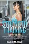 Strength Training For Women: Strength, Fat and Weight Loss Workouts, Routines, Exercises and Dieting Guide By Charles Maldonado Cover Image