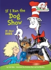 If I Ran the Dog Show: All About Dogs (The Cat in the Hat's Learning Library) By Tish Rabe, Aristides Ruiz (Illustrator), Joe Mathieu (Illustrator) Cover Image