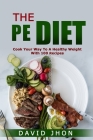 The Pe Diet: Cook Your Way to a Healthy Weight with 100 Recipes. By David Jhon Cover Image