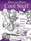 How to Draw Cool Stuff: Shading, Textures and Optical Illusions By Catherine V. Holmes Cover Image