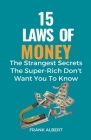 15 Laws of Money: The Strangest Secrets The Super-Rich Don't Want You to Know By Frank Albert Cover Image