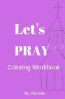 Let's PRAY Coloring Workbook By J. Nichols Cover Image