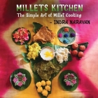 Millets kitchen: The Simple Art of Millet Cooking By Indra Narayan Cover Image