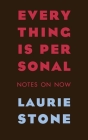 Everything is Personal: Notes on Now By Laurie Stone Cover Image