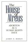 The House of Atreus: Abortion as a Human Rights Issue By James F. Bohan Cover Image