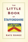 The Little Book of Staffordshire By Kate Gomez Cover Image