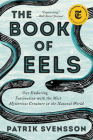 The Book of Eels: Our Enduring Fascination with the Most Mysterious Creature in the Natural World Cover Image