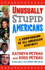 Unusually Stupid Americans: A Compendium of All-American Stupidity By Kathryn Petras, Ross Petras Cover Image