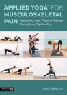 Applied Yoga(tm) for Musculoskeletal Pain: Integrating Yoga, Physical Therapy, Strength, and Spirituality By Jory Serota Cover Image