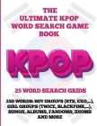 The Ultimate KPOP Word Search Game Book: 25 Word Search Grids: 25O Words: BOY GROUPS (BTS, EXO, ...), GIRL GROUPS (Twice, Blackpink, ...), SONGS, ALBU Cover Image