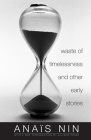 Waste of Timelessness and Other Early Stories By Anaïs Nin, Gunther Stuhlmann (Foreword by), Allison Pease (Introduction by) Cover Image