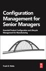 Configuration Management for Senior Managers: Essential Product Configuration and Lifecycle Management for Manufacturing By Frank B. Watts Cover Image