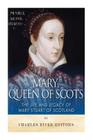 Mary, Queen of Scots: The History and Legacy of Mary Stuart of Scotland By Charles River Editors Cover Image