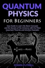 Quantum Physics for Beginners: Easy Guide to Learn the Basic Concepts and the Secrets of the Universe with the Most Important Theories and Intuitive By Edwin Futrell Cover Image