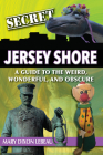 Secret Jersey Shore: A Guide to the Weird, Wonderful, and Obscure By Mary Dixon LeBeau Cover Image