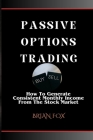 Passive Options Trading: How To Generate Consistent Monthly Income From The Stock Market Cover Image