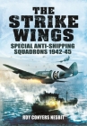 The Strike Wings: Special Anti-Shipping Squadrons 1942-45 By Roy Conyers Nesbit Cover Image