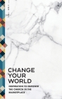 Change Your World: Inspiration to Empower the Church in the Marketplace By Inspire Collective Cover Image