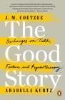 The Good Story: Exchanges on Truth, Fiction and Psychotherapy By J. M. Coetzee, Arabella Kurtz Cover Image
