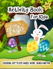 Happy Easter Acitivity Book for Kids Ages 4 - 8 Coloring, Dot to Dot, Mazes, Word Search and Fun: An Amazing Activity Work Book - 100 Pages Kid Activi Cover Image