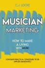 Musician Marketing: How to make a living with music By C. J. Locke Cover Image