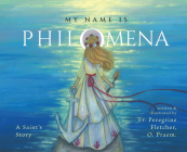 My Name Is Philomena: A Saint's Story Cover Image