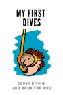 My First Scuba Dives - Scuba Diving Log Book for Kids: Scuba Diving Log Book for for Kids - For Beginners and Experienced Divers - Record and Track Yo Cover Image