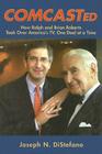 Comcasted: How Ralph and Brian Roberts Took Over America's TV, One Deal at a Time By Joseph N. DiStefano Cover Image