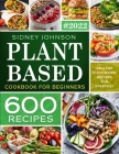 Plant Based Cookbook For Beginners: 600 Healthy Plant-Based Recipes For Everyday Cover Image