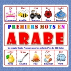 Premiers Mots En Arabe: Un imagier Arabe Français pour les enfants (Plus De 300 Mots)à partir de 4 ans Cover Image