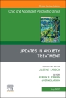 Updates in Anxiety Treatment, an Issue of Child and Adolescent Psychiatric Clinics of North America: Volume 32-3 (Clinics: Internal Medicine #32) By Jeffrey R. Strawn (Editor), Justine Larson (Editor) Cover Image