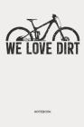 We Love Dirt Notebook: MTB Mountain Bike Notebook Mountain Bike Gift for cyclists, kids, men and women who love cycling, mountain biking and Cover Image