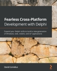 Fearless Cross-Platform Development with Delphi: Expand your Delphi skills to build a new generation of Windows, web, mobile, and IoT applications By David Cornelius Cover Image