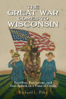 The Great War Comes to Wisconsin: Sacrifice, Patriotism, and Free Speech in a Time of Crisis Cover Image