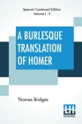 A Burlesque Translation Of Homer (Complete): Complete Edition Of Two Volumes, Vol. I. - II. By Thomas Bridges Cover Image