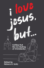 I Love Jesus, But...: Calling Out the Co-Opting of Christianity By Rebeca Seitz (Editor) Cover Image