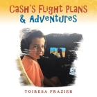 Cash's Flight Plans & Adventures By Toiresa Frazier Cover Image