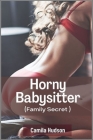 Horny Babysitter: Hot Erotica, Forced, Domination, Alpha, Monster, Cuckold, Adult Naughty Tough Hard Extreme Sex Story (Family Secret) Cover Image