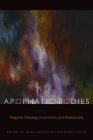 Apophatic Bodies: Negative Theology, Incarnation, and Relationality (Transdisciplinary Theological Colloquia) By Chris Boesel (Editor), Catherine Keller (Editor) Cover Image