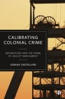 Calibrating Colonial Crime: Reparations and the Crime of Unjust Enrichment By Joshua Castellino Cover Image