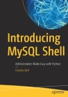 Introducing MySQL Shell: Administration Made Easy with Python By Charles Bell Cover Image