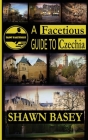 A Facetious Guide to Czechia: Not to miss daytrips and overnights from Prague By Shawn Basey Cover Image